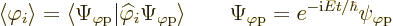 \begin{displaymath}
\left\langle{\varphi_i}\right\rangle =
{\left\langle\Psi_{...
...{\varphi\rm {p}} = e^{-{\rm i}E t/\hbar} \psi_{\varphi\rm {p}}
\end{displaymath}