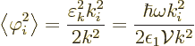 \begin{displaymath}
\left\langle{\varphi_i^2}\right\rangle = \frac{\varepsilon_...
...^2}{2 k^2} =
\frac{\hbar\omega k_i^2}{2\epsilon_1{\cal V}k^2}
\end{displaymath}