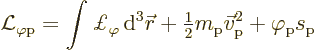 \begin{displaymath}
\Lag_{\varphi\rm {p}} = \int \pounds _\varphi {\,\rm d}^3{\...
...m_{\rm {p}} \vec v_{\rm {p}}^2 + \varphi_{\rm {p}} s_{\rm {p}}
\end{displaymath}