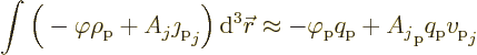 \begin{displaymath}
\int\Big(- \varphi \rho_{\rm {p}} + A_j \jmath_{\rm {p}}\st...
... {p}}
+ A_j\strut_{\rm {p}} q_{\rm {p}} v_{\rm {p}}\strut_j %
\end{displaymath}