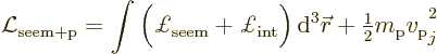 \begin{displaymath}
\Lag_{\rm seem+p} = \int \Big(\pounds _{\rm seem} + \pounds...
... + {\textstyle\frac{1}{2}} m_{\rm {p}} v_{\rm {p}}\strut_j^2 %
\end{displaymath}