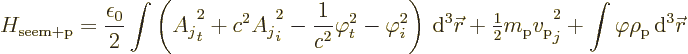 \begin{displaymath}
H_{\rm seem+p} = \frac{\epsilon_0}{2} \int
\left(
A_j\str...
...t_j^2 +
\int \varphi\rho_{\rm {p}}{\,\rm d}^3{\skew0\vec r} %
\end{displaymath}