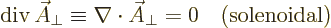 \begin{displaymath}
\div\skew3\vec A_\perp \equiv \nabla\cdot\skew3\vec A_\perp = 0 \quad \mbox{(solenoidal)}
\end{displaymath}