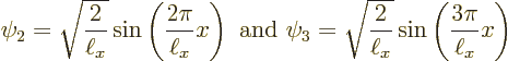 \begin{displaymath}
\psi_2 = \sqrt{\frac{2}{\ell_x}} \sin\left(\frac{2\pi}{\ell...
...\sqrt{\frac{2}{\ell_x}} \sin\left(\frac{3\pi}{\ell_x} x\right)
\end{displaymath}