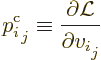 \begin{displaymath}
p^{\rm {c}}_i\strut_j \equiv \frac{\partial {\cal L}}{\partial v_i\strut_j}
\end{displaymath}