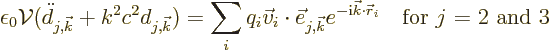 \begin{displaymath}
\epsilon_0 {\cal V}(\ddot d_{j,{\vec k}} + k^2c^2 d_{j,{\ve...
...{\vec k}\cdot{\skew0\vec r}_i}
\quad\mbox{for $j$\ = 2 and 3}
\end{displaymath}