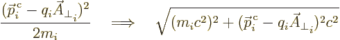 \begin{displaymath}
\frac{({\skew0\vec p}^{\,\rm {c}}_i - q_i \skew3\vec A_\per...
...\vec p}^{\,\rm {c}}_i - q_i \skew3\vec A_\perp\strut_i)^2 c^2}
\end{displaymath}