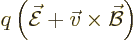 \begin{displaymath}
q \left(\skew3\vec{\cal E}+ \vec v\times \skew2\vec{\cal B}\right)
\end{displaymath}