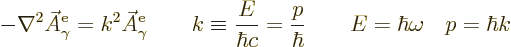 \begin{displaymath}
- \nabla^2 \skew3\vec A_\gamma^{\rm {e}} = k^2 \skew3\vec A...
...= \frac{p}{\hbar}
\qquad E = \hbar \omega \quad p = \hbar k %
\end{displaymath}