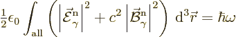 \begin{displaymath}
{\textstyle\frac{1}{2}} \epsilon_0 \int_{\rm all}
\left(
...
...ight\vert^2
\right){\,\rm d}^3{\skew0\vec r}
= \hbar\omega %
\end{displaymath}