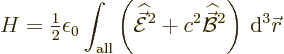 \begin{displaymath}
H = {\textstyle\frac{1}{2}} \epsilon_0 \int_{\rm all} \left...
...\widehat{\skew2\vec{\cal B}}^2\right){\,\rm d}^3{\skew0\vec r}
\end{displaymath}