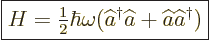 \begin{displaymath}
\fbox{$\displaystyle
H = {\textstyle\frac{1}{2}}\hbar\omeg...
...hat a^\dagger \widehat a+ \widehat a\widehat a^\dagger )
$} %
\end{displaymath}