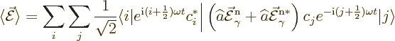 \begin{displaymath}
\langle \skew3\vec{\cal E}\rangle = \sum_i \sum_j \frac{1}{...
..._j e^{-{\rm i}(j+\frac12)\omega t} {\left\vert j\right\rangle}
\end{displaymath}