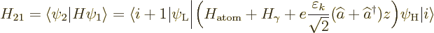 \begin{displaymath}
H_{21} = \langle \psi_2\vert H\psi_1\rangle
= {\left\langl...
...t a^\dagger )z
\Big)\psi_{\rm {H}}{\left\vert i\right\rangle}
\end{displaymath}