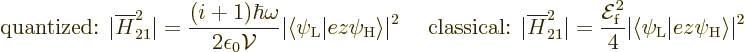 \begin{displaymath}
\mbox{quantized: } \vert\overline{H}_{21}^2\vert =
\frac{(...
...e \psi_{\rm {L}}\big\vert e z \psi_{\rm {H}}\big\rangle\vert^2
\end{displaymath}