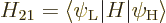 \begin{displaymath}
H_{21} = {\left\langle\psi_{\rm {L}}\hspace{0.3pt}\right\vert} H {\left\vert\psi_{\rm {H}}\right\rangle}
\end{displaymath}