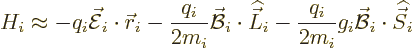 \begin{displaymath}
H_i \approx - q_i \skew3\vec{\cal E}_i\cdot{\skew0\vec r}_i...
...2m_i} g_i \skew2\vec{\cal B}_i\cdot{\skew 6\widehat{\vec S}}_i
\end{displaymath}