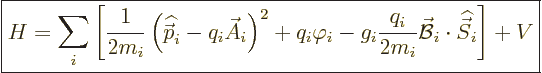 \begin{displaymath}
\fbox{$\displaystyle
H = \sum_i \left[\frac{1}{2m_i}\left(...
...{\cal B}_i \cdot {\skew 6\widehat{\vec S}}_i \right] + V
$} %
\end{displaymath}