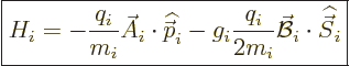 \begin{displaymath}
\fbox{$\displaystyle
H_i = -\frac{q_i}{m_i}\skew3\vec A_i\...
...m_i}\skew2\vec{\cal B}_i\cdot{\skew 6\widehat{\vec S}}_i
$} %
\end{displaymath}