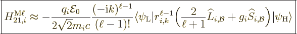 \begin{displaymath}
\fbox{$\displaystyle
H_{21,i}^{\rm M\ell} \approx
- \frac...
...\cal B}}\Big)
{\left\vert\psi_{\rm{H}}\right\rangle}
$} \, %
\end{displaymath}