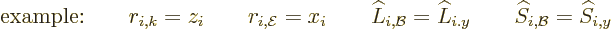 \begin{displaymath}
\mbox{example:}\qquad
r_{i,k} = z_i \qquad r_{i,{\cal E}} ...
..._{i.y} \qquad {\widehat S}_{i,{\cal B}} = {\widehat S}_{i,y} %
\end{displaymath}