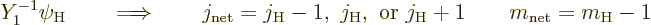 \begin{displaymath}
Y_1^{-1} \psi_{\rm {H}} \qquad \Longrightarrow \qquad
j_{\...
...mbox{ or } j_{\rm {H}}+1
\qquad m_{\rm {net}} = m_{\rm {H}}-1
\end{displaymath}