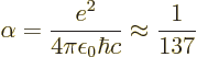 \begin{displaymath}
\alpha = \frac{e^2}{4\pi\epsilon_0{\hbar}c} \approx \frac{1}{137}
\end{displaymath}