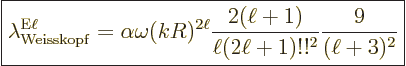 \begin{displaymath}
\fbox{$\displaystyle
\lambda^{{\rm{E}}\ell}_{\rm Weisskopf...
...frac{2(\ell+1)}{\ell(2\ell+1)!!^2}
\frac{9}{(\ell+3)^2}
$} %
\end{displaymath}