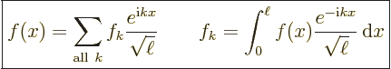 \begin{displaymath}
\fbox{$\displaystyle
f(x) = \sum_{{\rm all\ }k} f_k \frac{...
...\ell f(x) \frac{e^{-{\rm i}k x}}{\sqrt{\ell}} {\,\rm d}x
$} %
\end{displaymath}