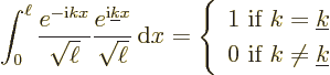 \begin{displaymath}
\int_0^\ell \frac{e^{-{\rm i}k x}}{\sqrt{\ell}}
\frac{e^{{...
...line k}\\ 0\mbox{ if } k\ne{\underline k}\end{array} \right. %
\end{displaymath}