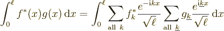 \begin{displaymath}
\int_0^\ell f^*(x) g(x) {\,\rm d}x =
\int_0^\ell
\sum_{{\...
...e k}\frac{e^{{\rm i}{\underline k}x}}{\sqrt{\ell}}
{\,\rm d}x
\end{displaymath}