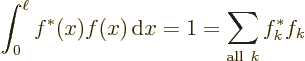 \begin{displaymath}
\int_0^\ell f^*(x) f(x) {\,\rm d}x = 1 = \sum_{{\rm all\ }k} f^*_k f_k
\end{displaymath}