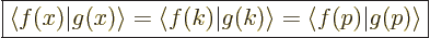 \begin{displaymath}
\fbox{$\displaystyle
{\left\langle f(x)\right.\hspace{-\nu...
...ace{-\nulldelimiterspace}}{\left\vert g(p)\right\rangle}
$} %
\end{displaymath}