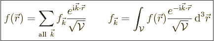 \begin{displaymath}
\fbox{$\displaystyle
f({\skew0\vec r}) = \sum_{{\rm all\ }...
...kew0\vec r}}}{\sqrt{{\cal V}}} {\,\rm d}^3{\skew0\vec r}
$} %
\end{displaymath}