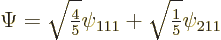 \begin{displaymath}
\Psi=\sqrt{{\textstyle\frac{4}{5}}} \psi_{111} + \sqrt{{\textstyle\frac{1}{5}}} \psi_{211}
\end{displaymath}