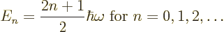 \begin{displaymath}
E_n = \frac{2n+1}2 \hbar \omega \mbox{ for $n = 0,1,2,\ldots$}
\end{displaymath}