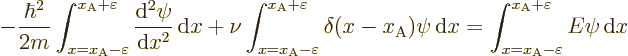 \begin{displaymath}
- \frac{\hbar^2}{2m}
\int_{x=x_{\rm {A}}-\varepsilon}^{x_{...
... {A}}-\varepsilon}^{x_{\rm {A}}+\varepsilon} E \psi {\,\rm d}x
\end{displaymath}