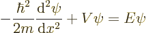 \begin{displaymath}
-\frac{\hbar^2}{2m} \frac{{\rm d}^2\psi}{{\rm d}x^2} + V\psi = E\psi
\end{displaymath}