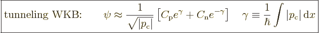 \begin{displaymath}
\fbox{$\displaystyle
\mbox{tunneling WKB:}\qquad
\psi \ap...
...iv \frac{1}{\hbar} \int \vert p_{\rm{c}}\vert {\,\rm d}x
$} %
\end{displaymath}