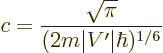 \begin{displaymath}
c = \frac{\sqrt{\pi}}{(2m\vert V'\vert\hbar)^{1/6}} %
\end{displaymath}