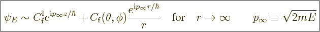 \begin{displaymath}
\fbox{$\displaystyle
\psi_E \sim C^{\rm{l}}_{\rm{f}} e^{{\...
...{for}\quad r\to\infty
\qquad p_\infty \equiv \sqrt{2mE}
$} %
\end{displaymath}