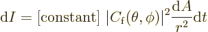 \begin{displaymath}
{\rm d}I = \mbox{[constant] }
\vert C_{\rm {f}}(\theta,\phi)\vert^2 \frac{{\rm d}A}{r^2} {\rm d}t
\end{displaymath}