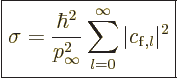 \begin{displaymath}
\fbox{$\displaystyle
\sigma = \frac{\hbar^2}{p_\infty^2} \sum_{l=0}^\infty \vert c_{{\rm{f}},l}\vert^2
$}
\end{displaymath}