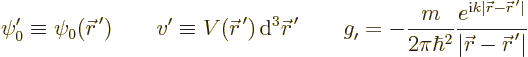 \begin{displaymath}
\psi_0' \equiv \psi_0({\skew0\vec r}^{\,\prime})
\qquad
v...
...e}\vert}}{\vert{\skew0\vec r}-{\skew0\vec r}^{\,\prime}\vert}
\end{displaymath}