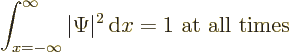 \begin{displaymath}
\int_{x=-\infty}^{\infty} \vert\Psi\vert^2 {\,\rm d}x = 1 \mbox{ at all times}
\end{displaymath}