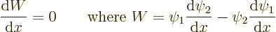 \begin{displaymath}
\frac{{\rm d}W}{{\rm d}x} = 0
\qquad \mbox{where }
W = \p...
...\rm d}\psi_2}{{\rm d}x} - \psi_2\frac{{\rm d}\psi_1}{{\rm d}x}
\end{displaymath}