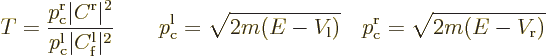 \begin{displaymath}
T = \frac{p_{\rm {c}}^{\rm {r}}\vert C^{\rm {r}}\vert^2}
{...
...m {l}})}
\quad p_{\rm {c}}^{\rm {r}}=\sqrt{2m(E-V_{\rm {r}})}
\end{displaymath}