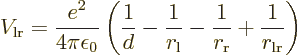 \begin{displaymath}
V_{\rm {lr}} = \frac{e^2}{4\pi\epsilon_0}
\left(
\frac{1}...
...}}}
- \frac{1}{r_{\rm {r}}} + \frac{1}{r_{\rm {lr}}}
\right)
\end{displaymath}