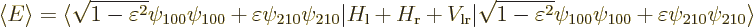 \begin{displaymath}
\left\langle{E}\right\rangle =
\langle
\sqrt{1-\varepsilo...
...si_{100}\psi_{100}
+ \varepsilon\psi_{210}\psi_{210}
\rangle
\end{displaymath}