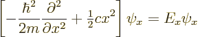 \begin{displaymath}
\left[
- \frac{\hbar^2}{2m} \frac{\partial^2}{\partial x^2}
+ {\textstyle\frac{1}{2}} c x^2
\right]
\psi_x = E_x \psi_x
\end{displaymath}